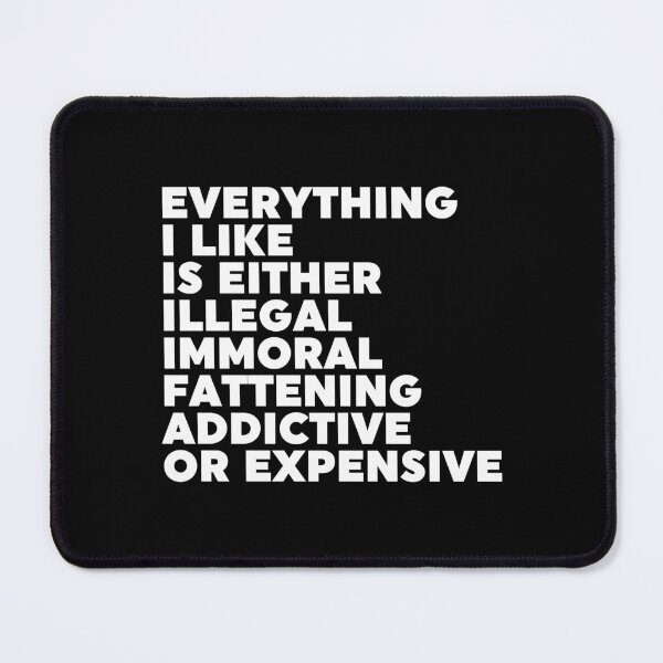 Item preview, Everything I Like Is Either Illegal Immoral Fattening Addictive Or Expensive designed and sold by ZoollGraphics.
