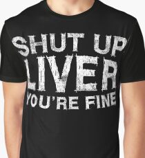 Shut Up Liver You're Fine Graphic T-Shirt