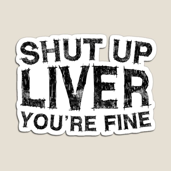 Item preview, Shut Up Liver You're Fine designed and sold by deepstone.