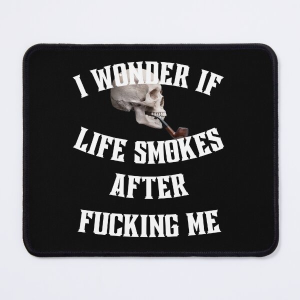 Item preview, i wonder if life smokes after fucking me designed and sold by Cursed-rabbit.