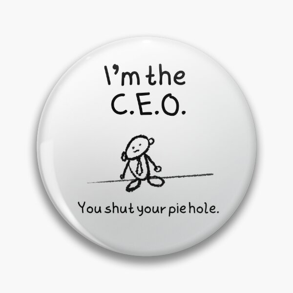 Item preview, I'm the C.E.O.  You shut your pie hole. designed and sold by FlippinTurtles.