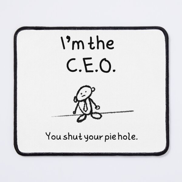 Item preview, I'm the C.E.O.  You shut your pie hole. designed and sold by FlippinTurtles.