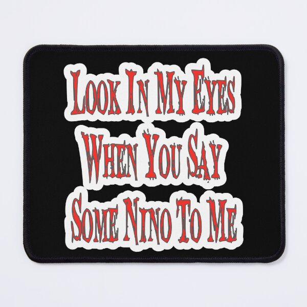 Item preview, Look In My Eyes When You Say Some Nino To Me designed and sold by JLCableStudio.