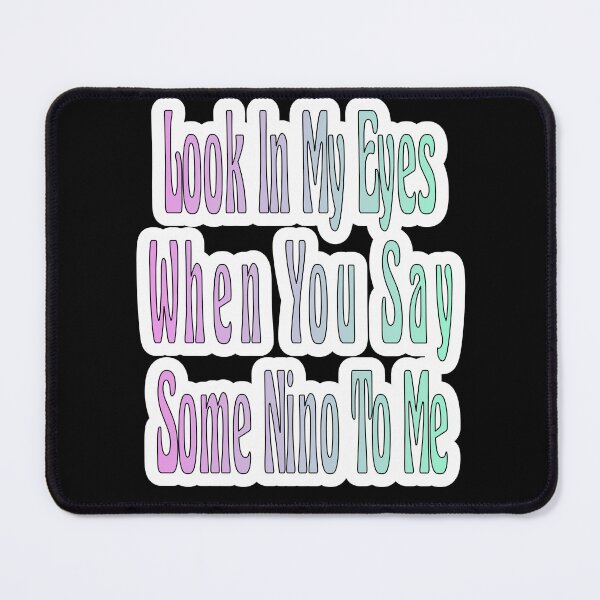 Item preview, Look In My Eyes When You Say Some Nino To Me designed and sold by JLCableStudio.