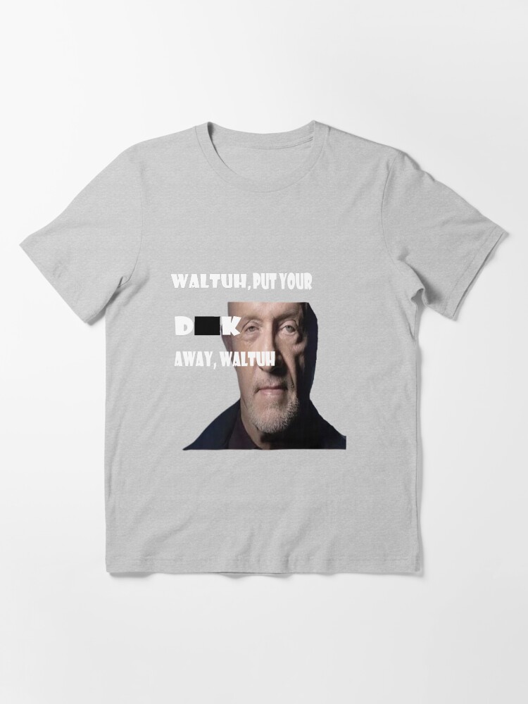 quot Walter put your D away Walter quot T shirt for Sale by Shrewd Mood