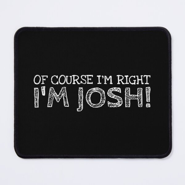 Item preview, Of Course I’m Right I’m Josh Funny Personalized Name designed and sold by MariosNydras.