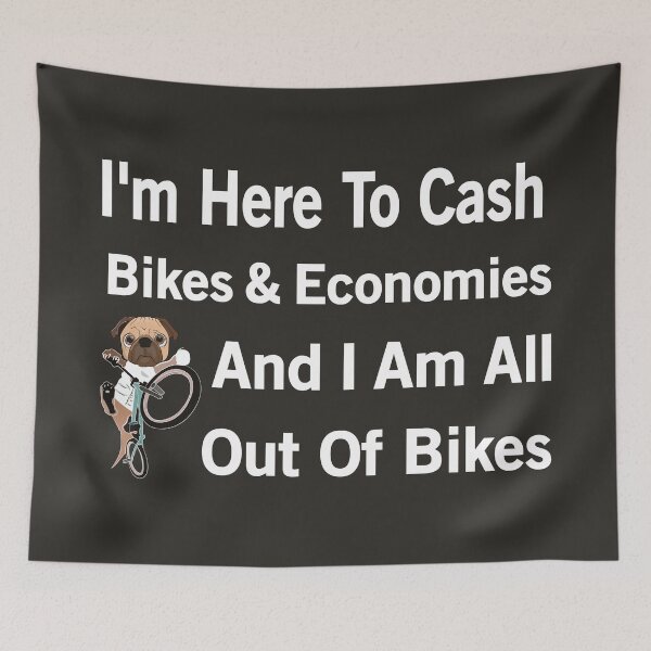 Item preview, "I'm Here To Cash Bikes Economies And I Am All Out Of Bikes" designed and sold by adarth.