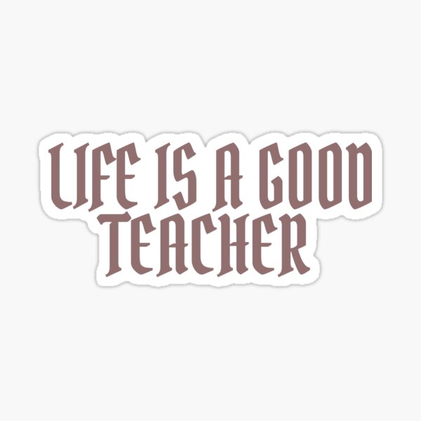 life-is-a-good-teacher-sticker-for-sale-by-mouad45-redbubble