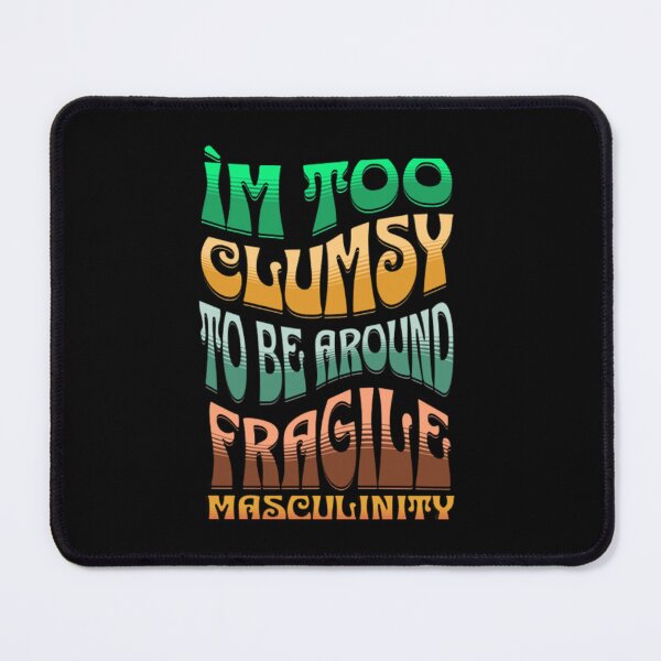Item preview, I m too clumsy to be around fragile masculinity- examples of fragile masculinity designed and sold by H-ALPHA.
