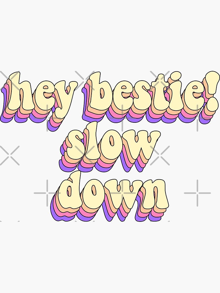 Hey Bestie Slow Down Sticker For Sale By Saracreates Redbubble