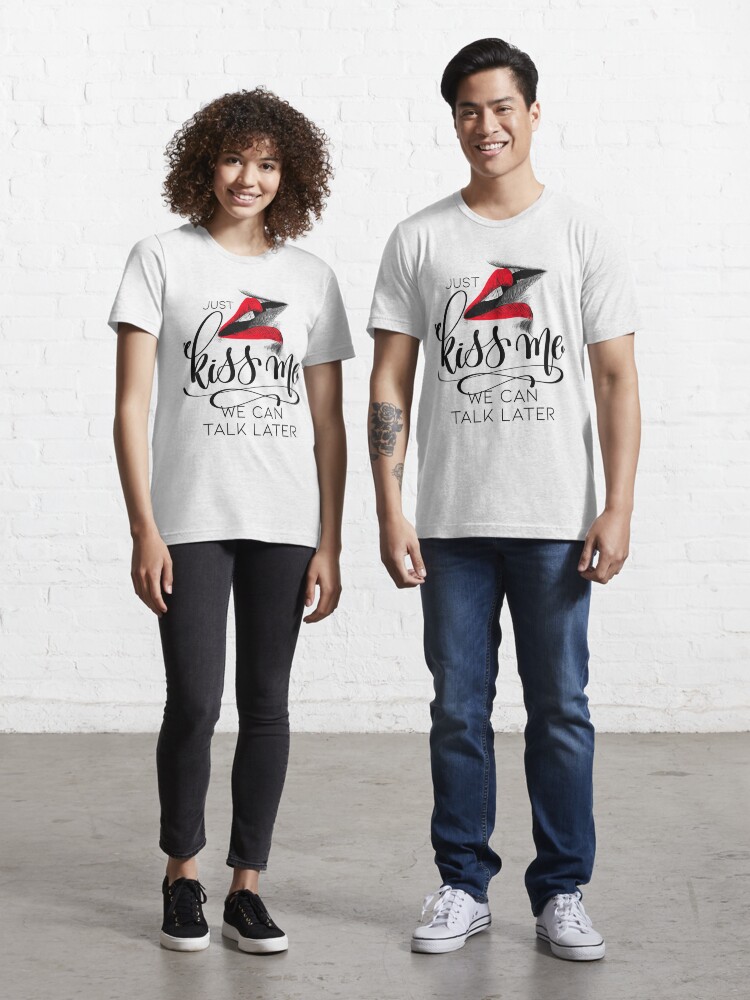 "Just Kiss Me We can Talk Later " Essential TShirt for Sale by HeyRustyStoreds Redbubble