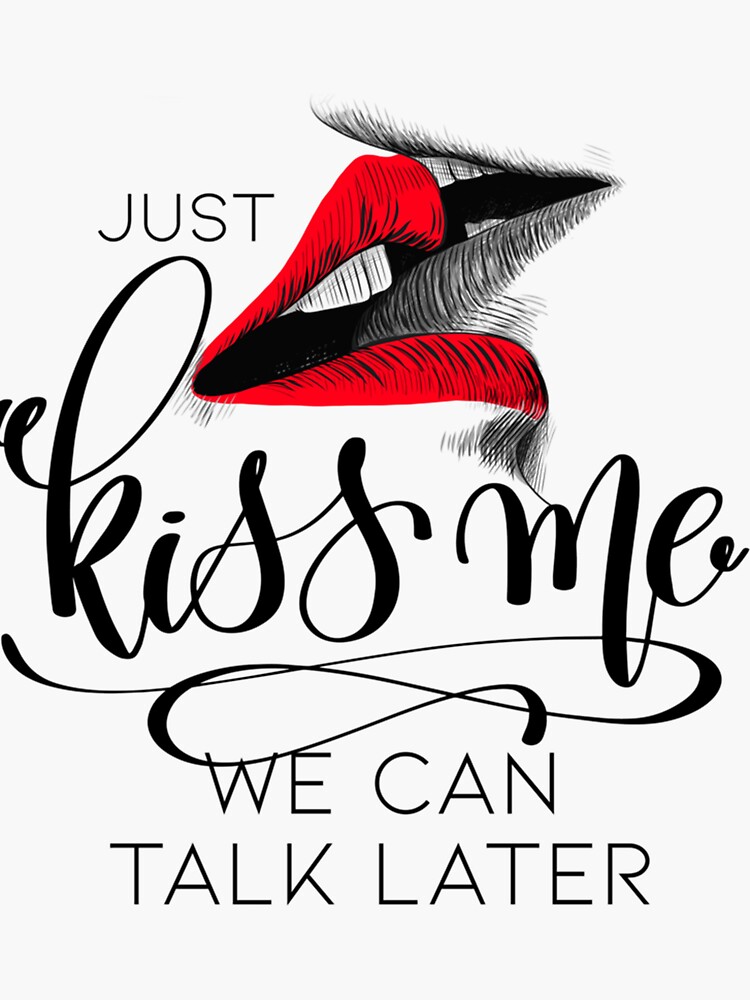 "Just Kiss Me We can Talk Later " Sticker for Sale by HeyRustyStoreds Redbubble