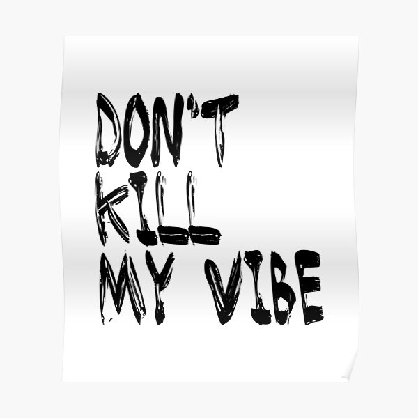 Dont Kill My Vibe Posters | Redbubble