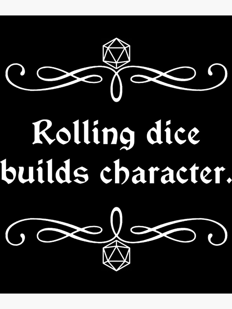 "Rolling Dice Builds Character" Poster for Sale by NicholasDaron