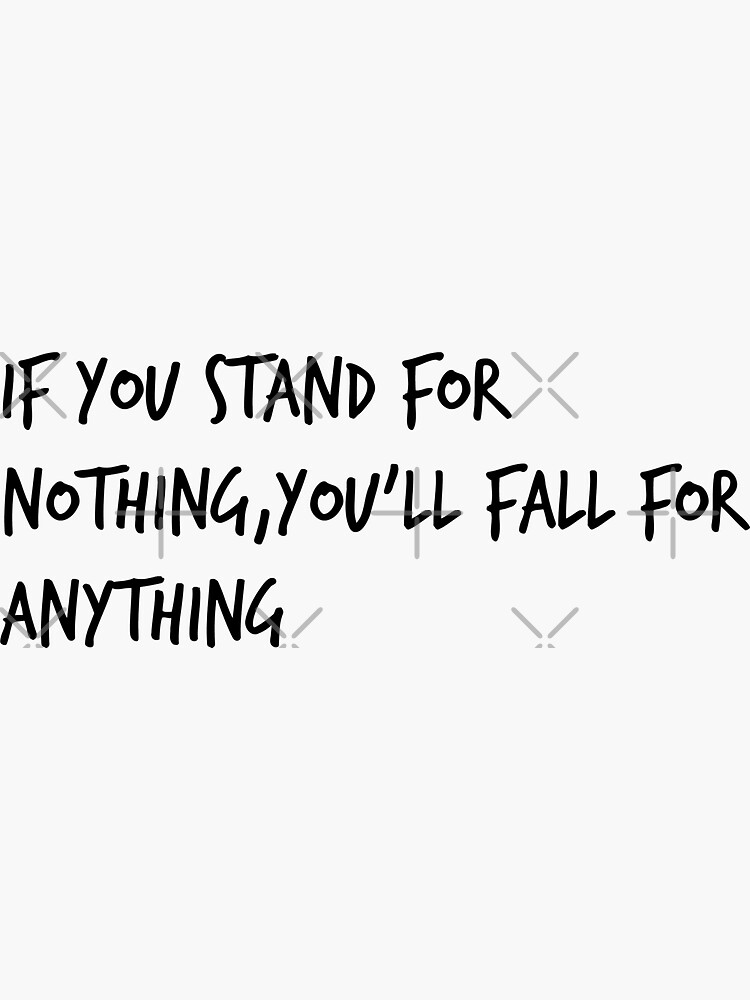 if-you-stand-for-nothing-you-ll-fall-for-anything-sticker-for-sale-by