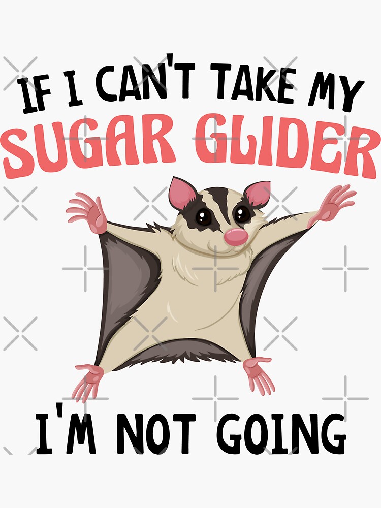 If I Can t Take My Sugar Glider I m Not Going Cute Sugar Glider Gift Idea for Girls and Women Sticker