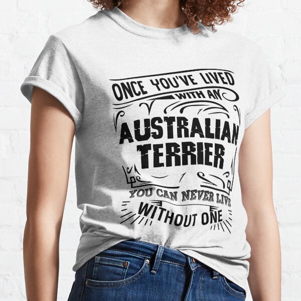 Once You've Lived With An Australian Terrier Classic T-Shirt