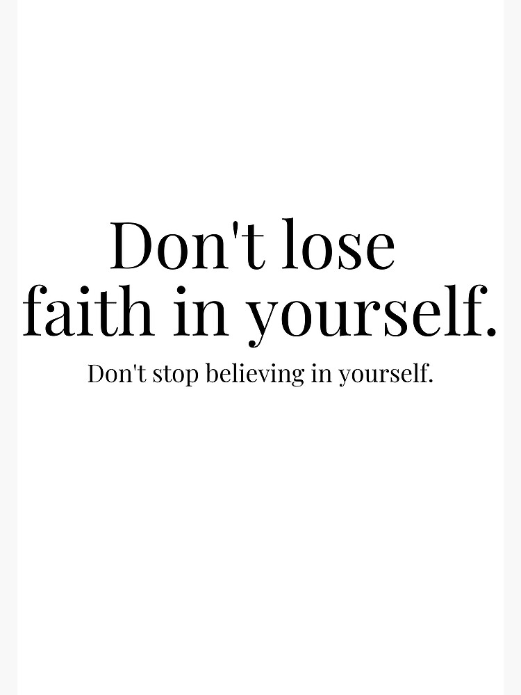 "Don't lose faith in yourself. Don't stop believing in yourself