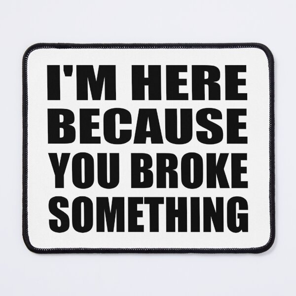 Item preview, I'm here because you broke something designed and sold by Colorfulandfun.