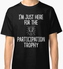 Just Here for the Participation Trophy Classic T-Shirt