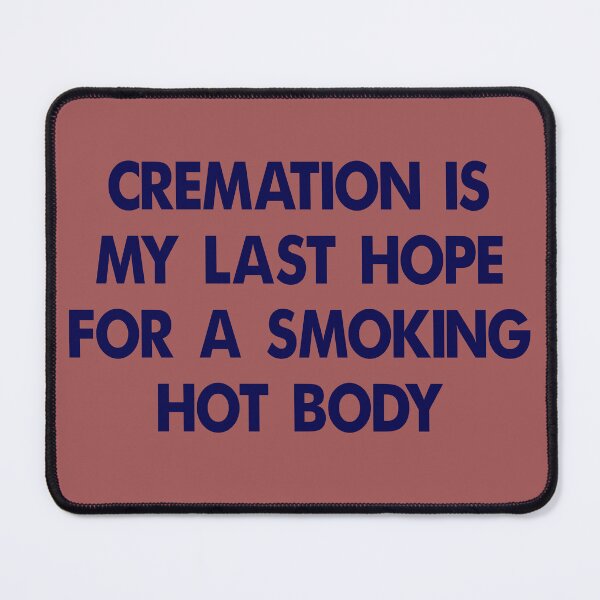 Item preview, cremation is my last hope for a smoking hot body designed and sold by shirtlees.