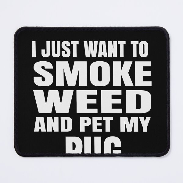 Artikelvorschau, I just want to smoke weed and pet my Pug Stoner entworfen und verkauft von RoguePixel.