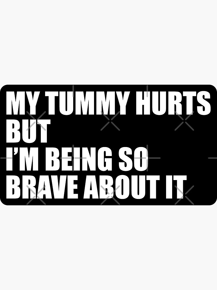 my-tummy-hurts-but-i-m-being-so-brave-about-it-funny-meme-sticker