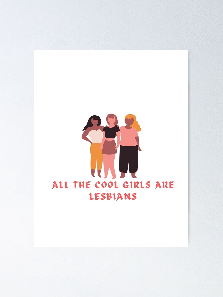 All The Cool Girls Are Lesbians Poster For Sale By Getnew Redbubble