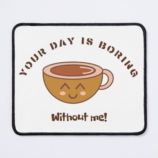 Item preview, Your day is boring without me,Life looks better with coffee, Better Life, Coffee Connects, Coffee Lovers, Morning Coffee, Smells like Coffee, Cup of Coffee designed and sold by WORLD-SOFIA.
