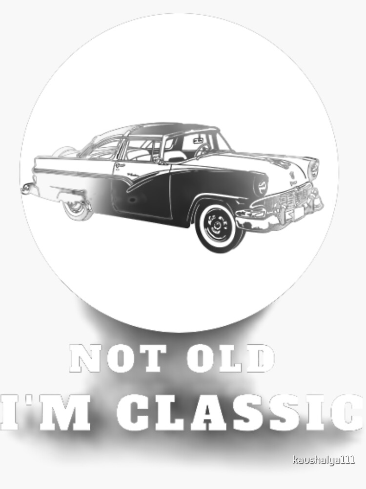 not-old-i-m-classic-sticker-for-sale-by-kaushalya111-redbubble