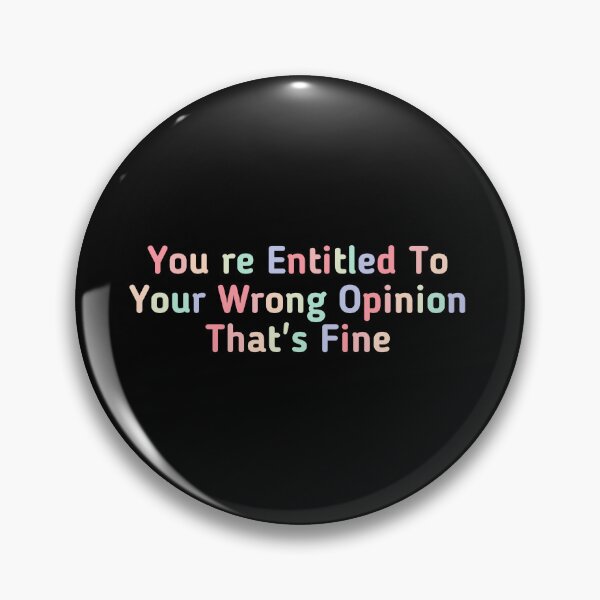 Item preview, Cute You're Entitled To Your Wrong Opinion That's Fine  designed and sold by cizito.