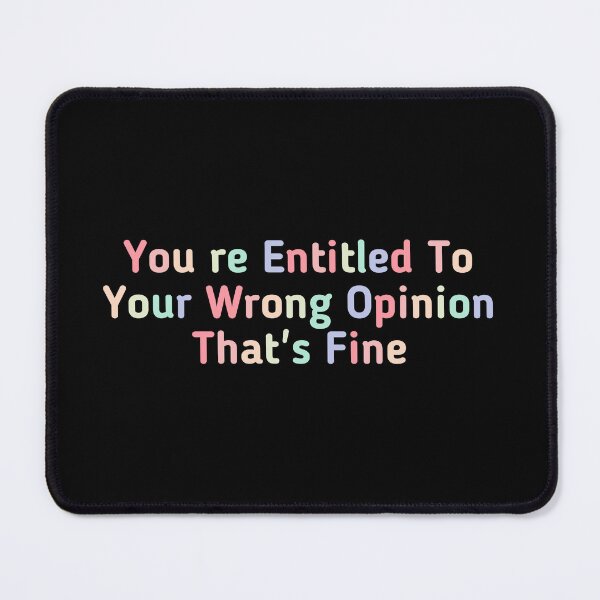 Item preview, Cute You're Entitled To Your Wrong Opinion That's Fine  designed and sold by cizito.