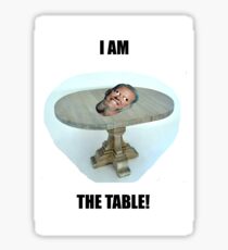 I AM THE TABLE Sticker