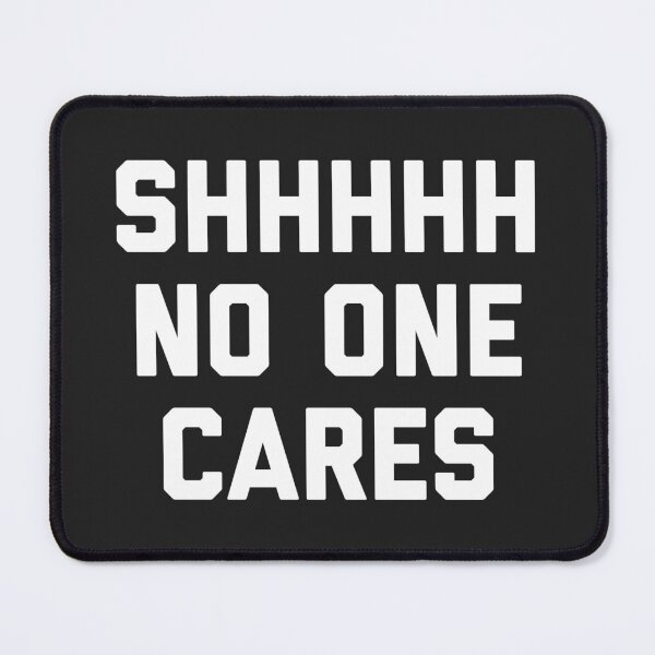 Item preview, Shhh No One Cares Funny Sarcastic Offensive Quote designed and sold by quarantine81.
