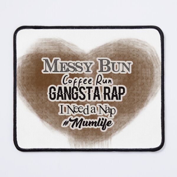 Item preview, Messy Bun Coffee Run Gangsta Rap I Need a Nap #Mumlife designed and sold by CreativeArts Studio.