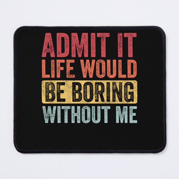 Item preview, Admit It Life Would Be Boring Without Me, Funny Saying Retro designed and sold by leshiarivers.
