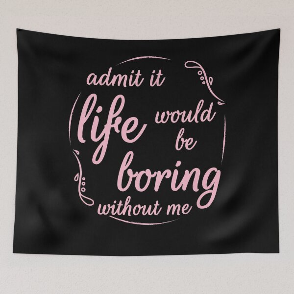 Item preview, Admit It Life Would Be Boring Without Me, Funny Saying Women designed and sold by leshiarivers.