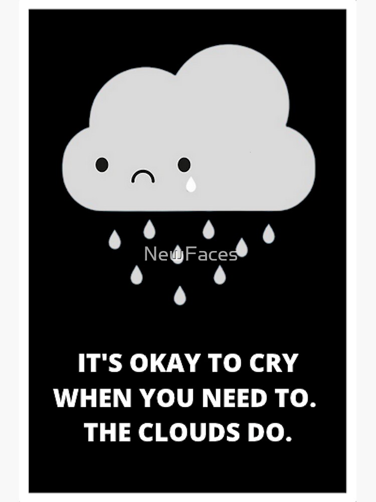 "IT'S OKAY TO CRY WHEN YOU NEED TO. THE CLOUDS DO." Sticker For Sale By ...