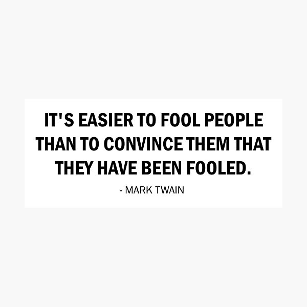 it-s-easier-to-fool-people-than-it-is-to-convince-them-that-they-have