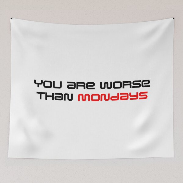 Item preview, You are worse than Mondays. designed and sold by ngwoosh.