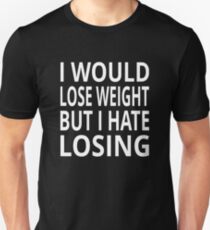 I Would Lose Weight But I Hate Losing Unisex T-Shirt