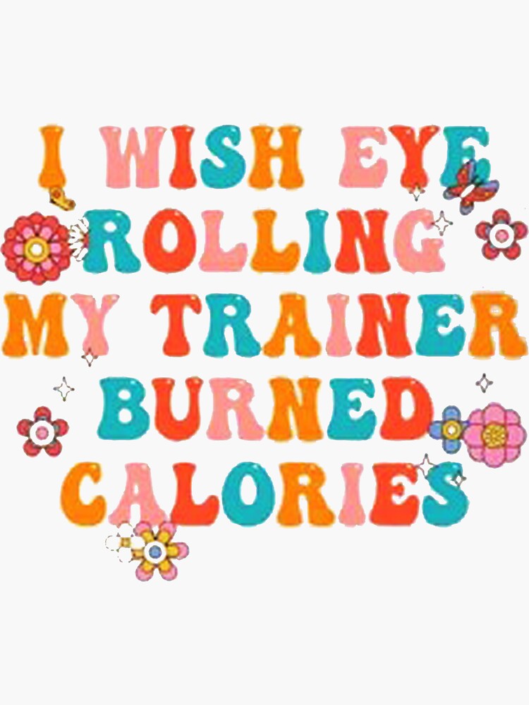 "I Wish Eye Rolling My Trainer Burned Calories" Sticker for Sale by