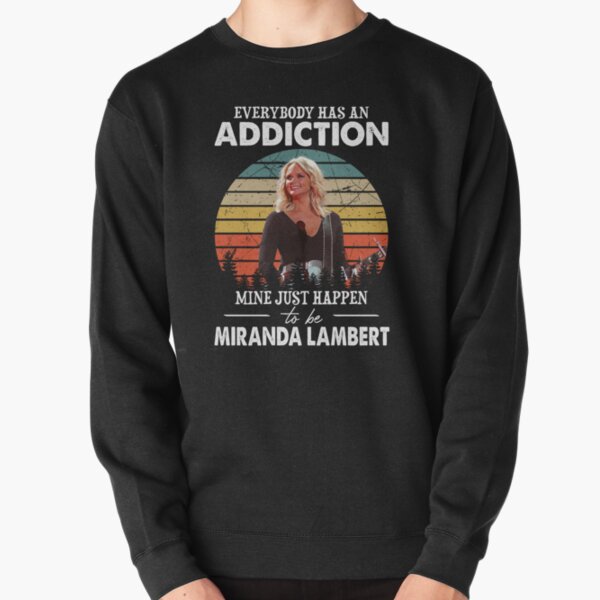 Everybody has an addiction mine just happen to be Miranda Lambert