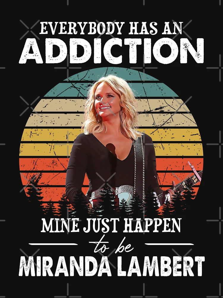 Everybody Has an Addiction Mine Just Happens to Be Miranda Lambert