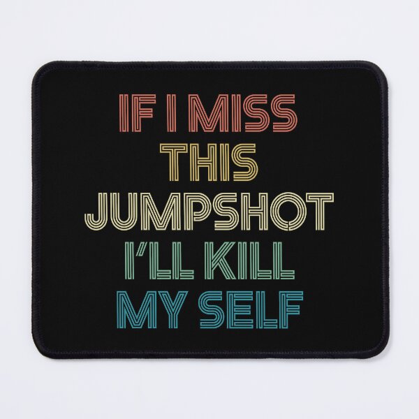 Item preview, If I Miss This Jumpshot I'll Kill Myself designed and sold by Nhi-art.