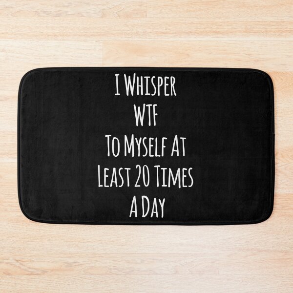 Item preview, I Whisper WTF To Myself At Least 20 Times A Day designed and sold by loat904.