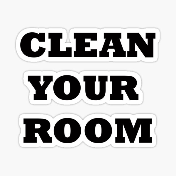 "Clean Your Room " Sticker for Sale by CaptainMet Redbubble