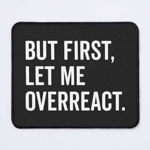 Item preview, Let Me Overreact Funny Quote designed and sold by quarantine81.