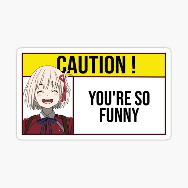 you-re-so-funny-caution-sign-cute-chisato-sticker-for-sale-by-semzig