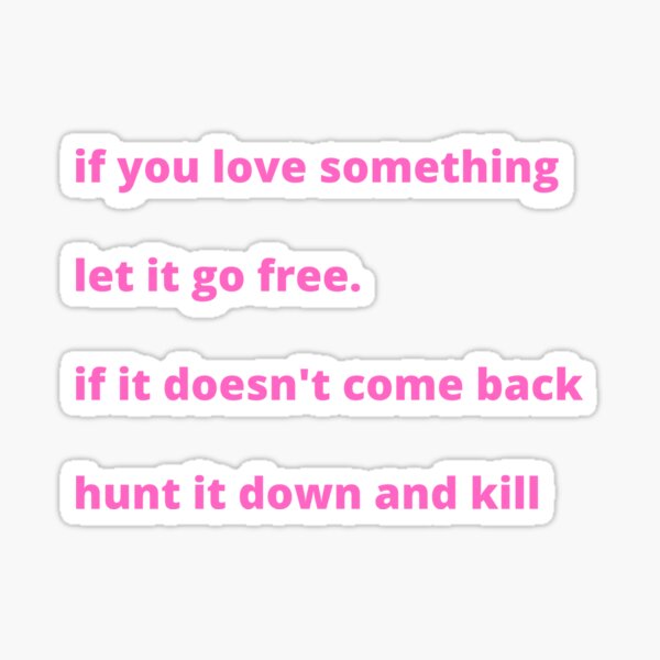 if-you-love-something-let-it-go-free-if-it-doesn-t-come-back-hunt-it